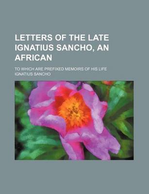 Book cover for Letters of the Late Ignatius Sancho, an African; To Which Are Prefixed Memoirs of His Life