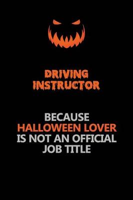 Book cover for Driving Instructor Because Halloween Lover Is Not An Official Job Title