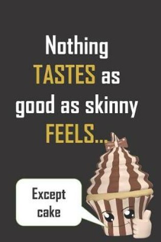 Cover of Nothing tastes as good as skinny feels..except cake