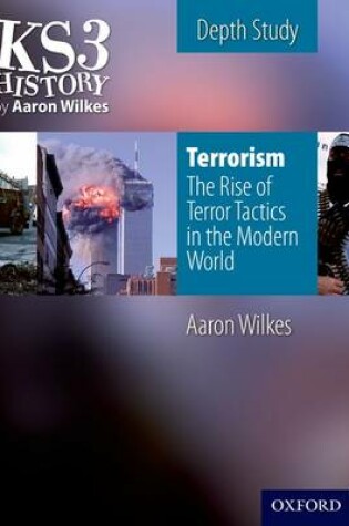 Cover of KS3 History by Aaron Wilkes: Terrorism: The Rise of Terror Tactics in the Modern World student book