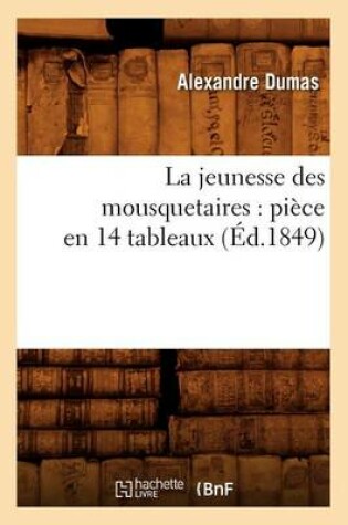 Cover of La Jeunesse Des Mousquetaires: Piece En 14 Tableaux (Ed.1849)