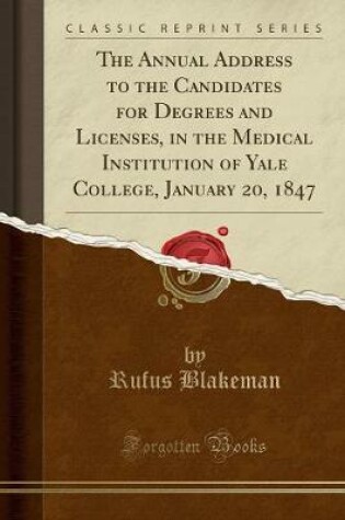 Cover of The Annual Address to the Candidates for Degrees and Licenses, in the Medical Institution of Yale College, January 20, 1847 (Classic Reprint)