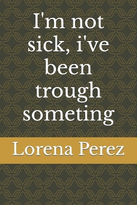 Book cover for I'm not sick, i've been trough someting