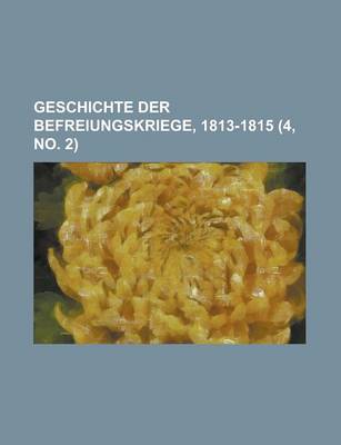 Book cover for Geschichte Der Befreiungskriege, 1813-1815 (4, No. 2 )