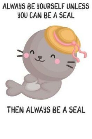 Cover of Always Be Yourself Unless You Can Be A Seal Then Always Be A Seal