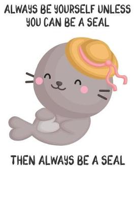 Book cover for Always Be Yourself Unless You Can Be A Seal Then Always Be A Seal