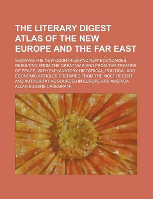 Book cover for The Literary Digest Atlas of the New Europe and the Far East; Showing the New Countries and New Boundaries Resulting from the Great War and from the Treaties of Peace, with Explanatory Historical, Political and Economic Articles Prepared