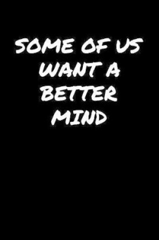 Cover of Some Of Us Want A Better Mind