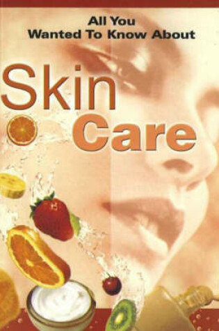 Cover of All You Wanted to Know About Skin Care