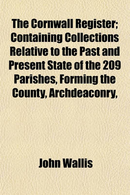 Book cover for The Cornwall Register; Containing Collections Relative to the Past and Present State of the 209 Parishes, Forming the County, Archdeaconry,