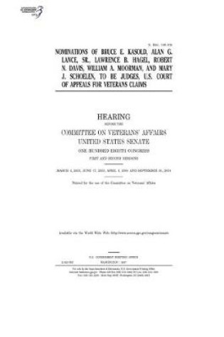 Cover of Nominations of Bruce E. Kasold, Alan G. Lance, Sr., Lawrence B. Hagel, Robert N. Davis, William A. Moorman, and Mary J. Schoelen, to be judges, U.S. Court of Appeals for Veterans Claims