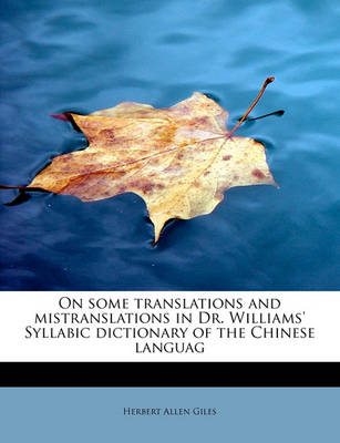 Book cover for On Some Translations and Mistranslations in Dr. Williams' Syllabic Dictionary of the Chinese Languag