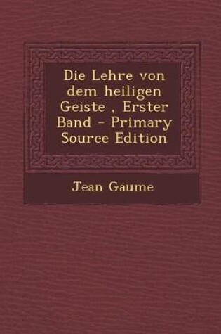 Cover of Die Lehre Von Dem Heiligen Geiste, Erster Band