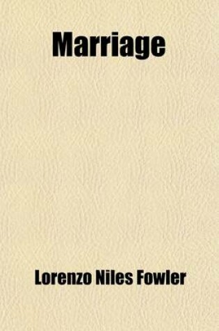 Cover of Marriage; Its History and Ceremonies with a Phrenological and Physiological Exposition of the Functions and Qualifications for Happy Marriages. by L.N. Fowler