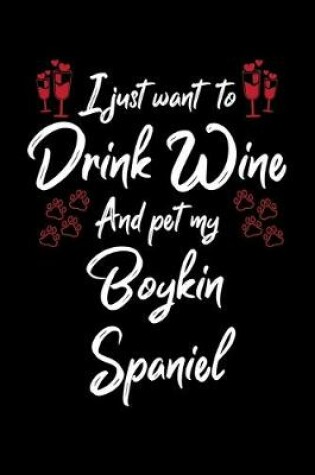Cover of I Just Wanna Drink Wine And Pet My Boykin Spaniel