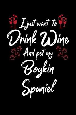 Book cover for I Just Wanna Drink Wine And Pet My Boykin Spaniel