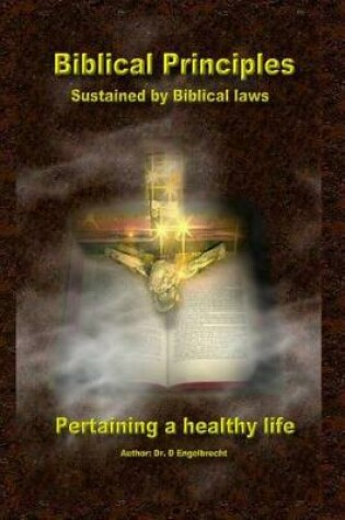 Cover of Biblical Principles sustained by Biblical laws pertaining a healthy life