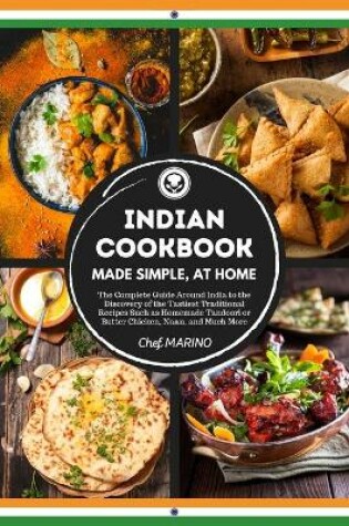 Cover of INDIAN COOKBOOK Made Simple, at Home The complete guide around India to the discovery of the tastiest traditional recipes such as homemade tandoori or butter chicken, naan, and much more