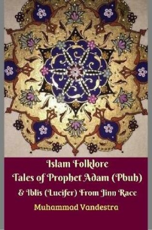 Cover of Islam Folklore Tales of Prophet Adam (Pbuh) & Iblis (Lucifer) from Jinn Race