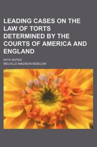 Cover of Leading Cases on the Law of Torts Determined by the Courts of America and England; With Notes