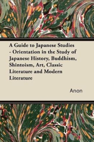 Cover of A Guide to Japanese Studies - Orientation in the Study of Japanese History, Buddhism, Shintoism, Art, Classic Literature and Modern Literature