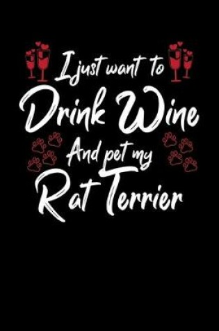 Cover of I Just Wanna Drink Wine And Pet My Rat Terrier