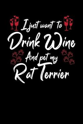 Book cover for I Just Wanna Drink Wine And Pet My Rat Terrier