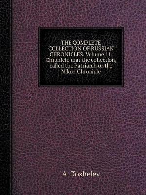 Book cover for THE COMPLETE COLLECTION OF RUSSIAN CHRONICLES. Volume 11. Chronicle that the collection, called the Patriarch or the Nikon Chronicle