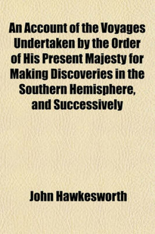 Cover of An Account of the Voyages Undertaken by the Order of His Present Majesty for Making Discoveries in the Southern Hemisphere, and Successively