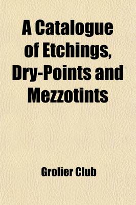 Book cover for A Catalogue of Etchings, Dry-Points and Mezzotints