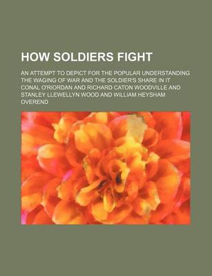 Book cover for How Soldiers Fight; An Attempt to Depict for the Popular Understanding the Waging of War and the Soldier's Share in It