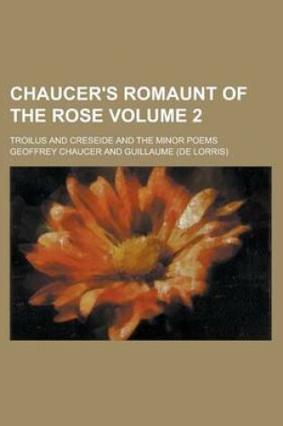 Cover of Chaucer's Romaunt of the Rose; Troilus and Creseide and the Minor Poems Volume 2