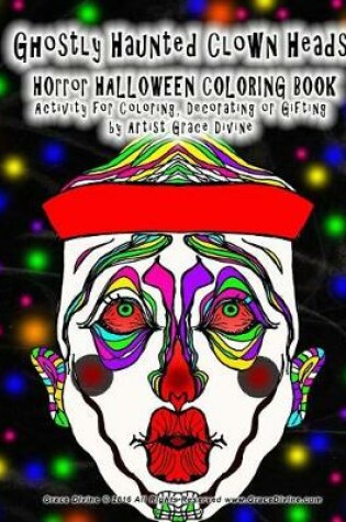 Cover of Ghostly Haunted Clown Heads HOrror HALLOWEEN COLORING BOOK Activity for Coloring, Decorating or Gifting by Artist Grace Divine