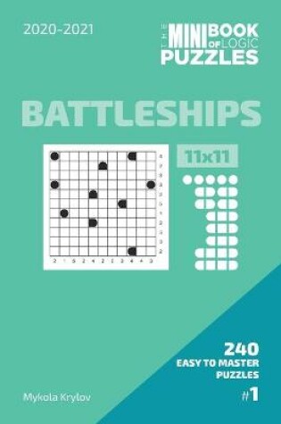 Cover of The Mini Book Of Logic Puzzles 2020-2021. Battleships 11x11 - 240 Easy To Master Puzzles. #1