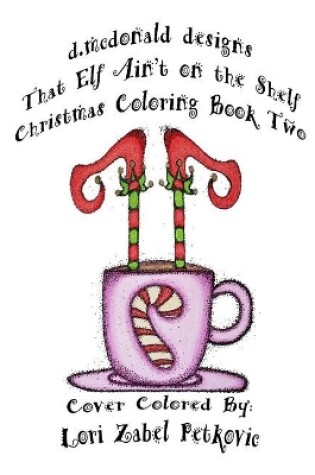 Cover of That Elf Ain't on the Shelf Christmas Coloring Book Two