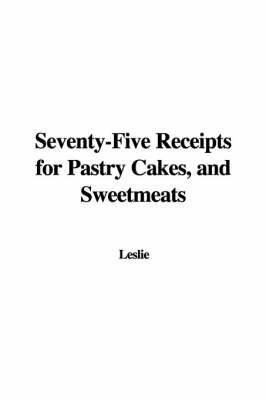 Book cover for Seventy-Five Receipts for Pastry Cakes, and Sweetmeats