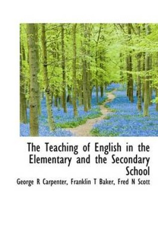 Cover of The Teaching of English in the Elementary and the Secondary School