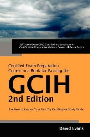 Cover of Giac Certified Incident Handler Certification (Gcih) Exam Preparation Course in a Book for Passing the Gcih Exam - The How to Pass on Your First Try C