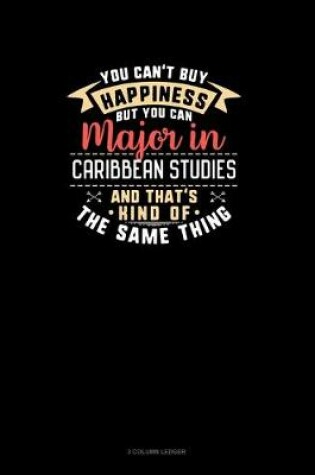 Cover of You Can't Buy Happiness But You Can Major In Caribbean Studies and That's Kind Of The Same Thing