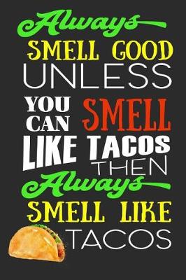 Book cover for Always Smell Good Unless You Can Smell Like Tacos Then Always Smell Like Tacos