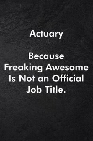 Cover of Actuary Because Freaking Awesome Is Not an Official Job Title.