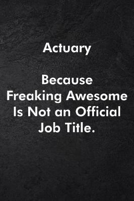 Book cover for Actuary Because Freaking Awesome Is Not an Official Job Title.