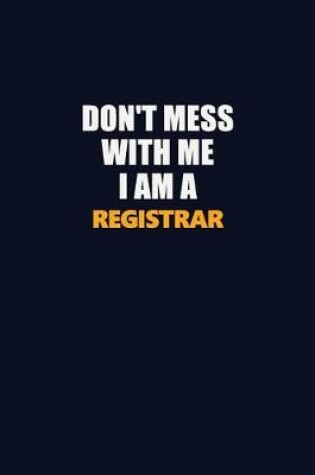 Cover of Don't Mess With Me I Am A Registrar