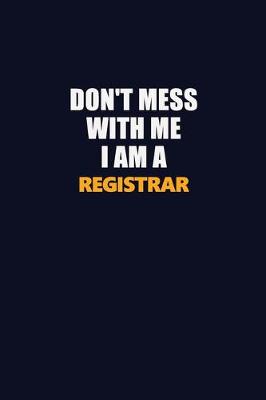 Book cover for Don't Mess With Me I Am A Registrar