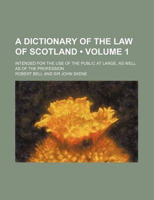 Book cover for A Dictionary of the Law of Scotland (Volume 1); Intended for the Use of the Public at Large, as Well as of the Profession