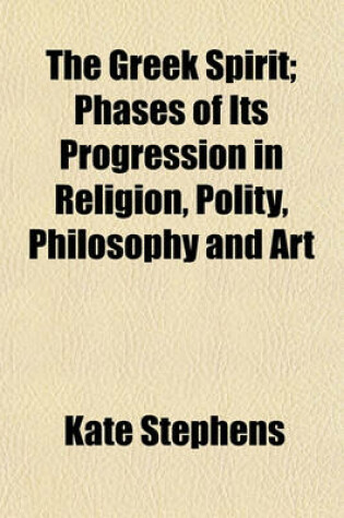 Cover of The Greek Spirit; Phases of Its Progression in Religion, Polity, Philosophy and Art