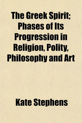 Book cover for The Greek Spirit; Phases of Its Progression in Religion, Polity, Philosophy and Art