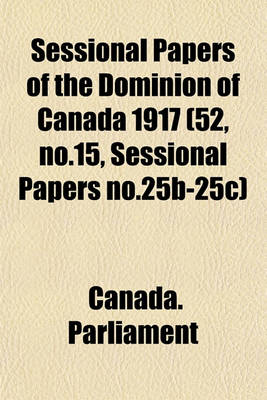 Book cover for Sessional Papers of the Dominion of Canada 1917 (52, No.15, Sessional Papers No.25b-25c)