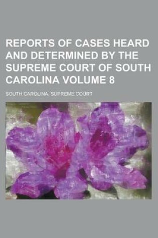 Cover of Reports of Cases Heard and Determined by the Supreme Court of South Carolina Volume 8