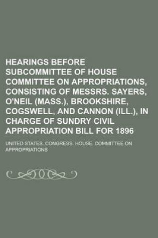 Cover of Hearings Before Subcommittee of House Committee on Appropriations, Consisting of Messrs. Sayers, O'Neil (Mass.), Brookshire, Cogswell, and Cannon (Ill